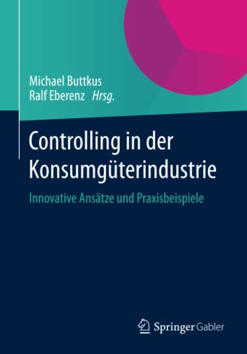 Controlling in Der Konsumgüterindustrie: Innovative Ansätze Und Praxisbeispiele