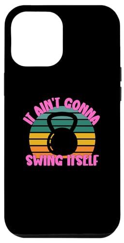 iPhone 15 Pro Max It Ain't Gonna Swing Itself | Funny Kettlebell Workout Gym Case