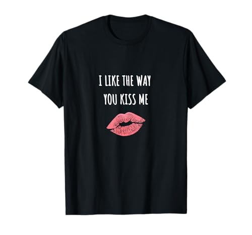 Me gusta la forma en que me besas Camiseta