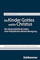 Die Kinder Gottes Und Ihr Christus: Die Johannesbriefe ALS Lotsen Einer Fruhjudischen Messias-Bewegung (German Edition) 3170462792 Book Cover