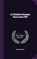 Le Theatre Francais Sous Louis XIV 1341935566 Book Cover
