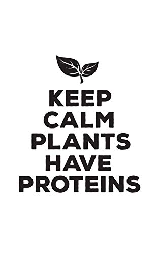 Keep Calm Plants Have Proteins: Keep Calm Plants Have Protein - Cute Vegan Notebook For Vegetarian P