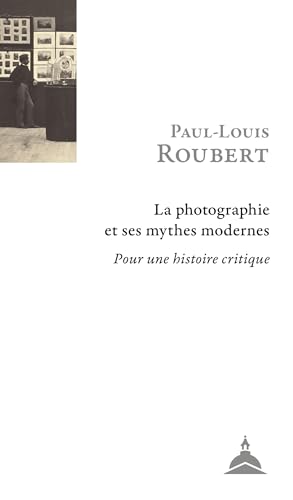 La photographie et ses mythes modernes: Pour une histoire critique (Itinéraires)