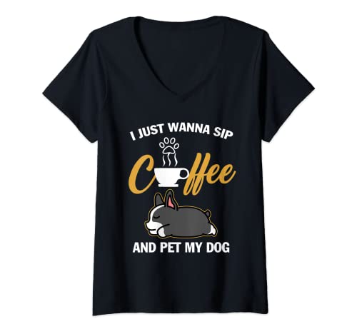 Mujer Boston Terrier I Just Wanna Sip Coffee Pet My Dog Lovers Camiseta Cuello V
