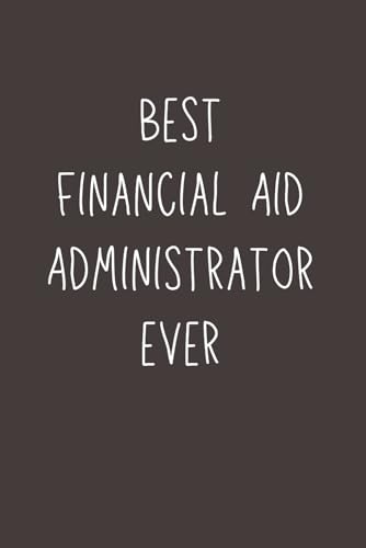 Best Financial Aid Administrator Ever – Lined Notebook, 120 Pages, 6x9 Softcover Journal, Appreciation Gift for College Staff & University Office Professionals