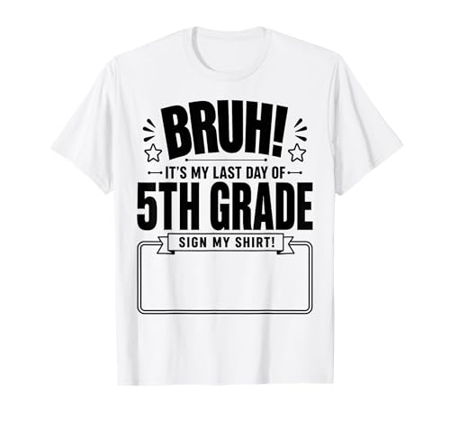 Student Signature Bruh It's My Last Day of 5th Grade Sign My T-Shirt