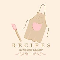 Recipes for My Dear Daughter: A Keepsake Cookbook to Write in Favorite Family Recipes 1705367690 Book Cover