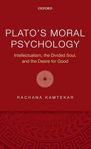 Plato's Moral Psychology: Intellectualism, the Divided Soul, and the Desire for Good