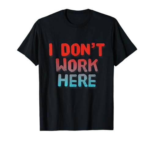 I Dont Work Here, testo divertente sarcastico slogan Maglietta