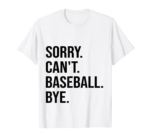 T-shirt Sorry Can't Baseball Bye Funny Baseball Lover T-Shirt