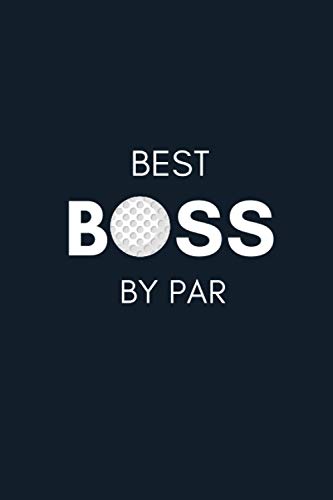 Best Boss by Par: Funny Office Journal Notebook Gift for Boss (6" x "9 Inch) With 120 Pages,Sarcastic Gag Gifts for Office,Gag Gifts for Men and ... gift for Boss,Appreciation Gag Gifts For Boss