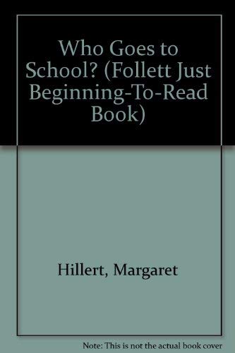 Who goes to school? (A Follett just beginning-to-read book): Hillert, Margaret: 9780695414580 ...