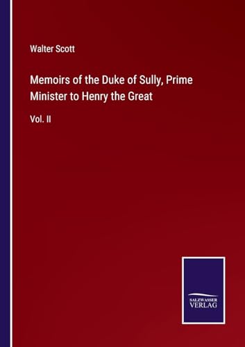 Memoirs of the Duke of Sully, Prime Minister to Henry the Great: Vol. II