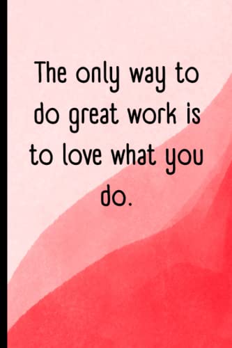The only way to do great work is to love