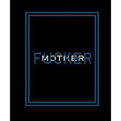 Mother Fucker: How many ways can you say Mother Fucker?