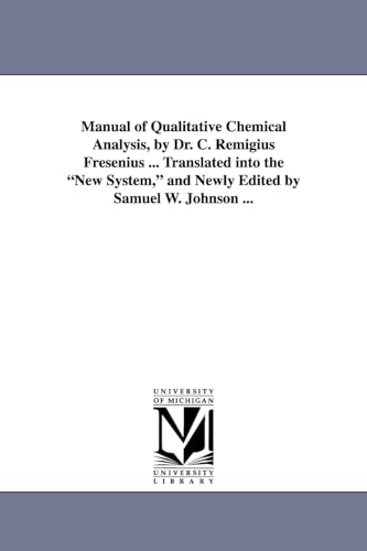 Manual of qualitative chemical analysis, by Dr. C. Remigius Fresenius ... Translated into the new system, and newly edited by Samuel W. Johnson ...