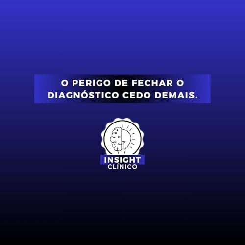 O perigo de fechar o diagn&oacute;stico cedo demais.