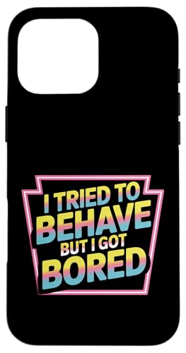 I Tried To Behave But I Got Bored OGlM[ |- X}zP[X iPhone 16 Pro Max p