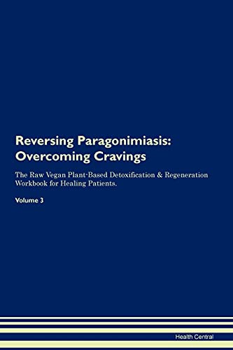 Reversing Paragonimiasis: Overcoming Cravings The Raw Vegan Plant-Based Detoxification & Regeneration Workbook for Healing Patients. Volume 3
