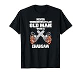 NEVER UNDERESTIMATE AN OLD MAN CHAINSAW CARPENTER LUMBERJACK T-Shirt