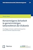 Konzerneigene Zeitarbeit in gemeinnützigen Unternehmen der Diakonie: Grundlagen, Kriterien und Entwicklung eines werteorientierten (Ideal-)Konzepts (Diakoniewissenschaft/Diakoniemanagement 11)