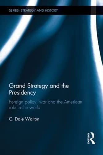 Grand Strategy and the Presidency: Foreign Policy, War and the American Role in the World
