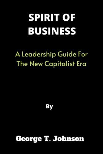 SPIRIT OF BUSINESS: A Leadership Guide For The New Capitalist Era