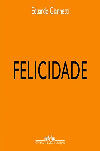 Felicidade - Giannetti, Eduardo