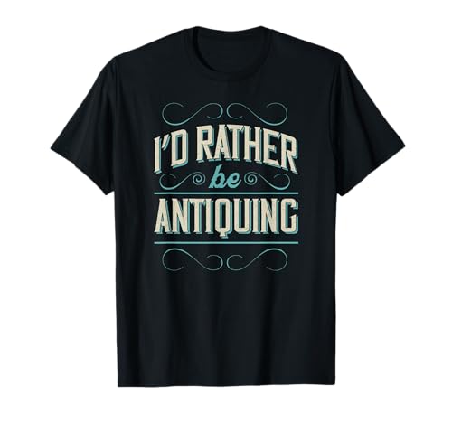 I'd Rather Be Antiquing Funny Vintage Vintage Coleccionista Camiseta