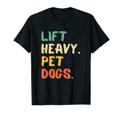 Lift Heavy Pet Dogs Funny Gym for Weightlifters Dog Lovers Maglietta