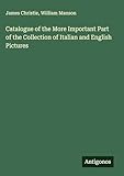 Catalogue of the More Important Part of the Collection of Italian and English Pictures