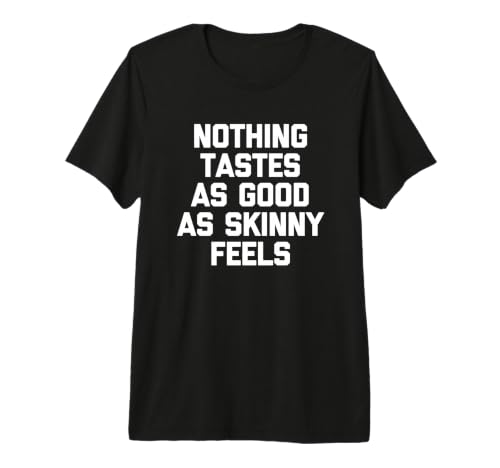 T-Shirt « Nothing Tastes As Good As Good As Skinny Feels » T-Shirt Haut de Gamme