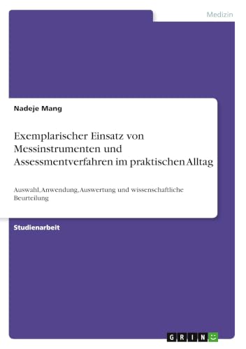 Exemplarischer Einsatz von Messinstrumenten und Assessmentverfahren im praktischen Alltag: Auswahl, Anwendung, Auswertung und wissenschaftliche Beurteilung (German Edition)