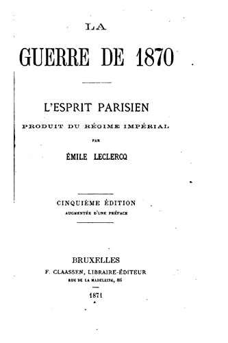 La guerre de 1870, l'esprit parisien, produit du régime impérial (French Edition)