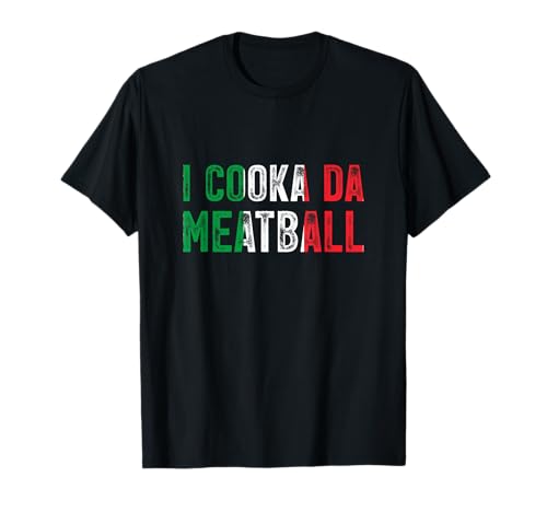 I cooka da meatball meme funny Italian slang joke saying T-Shirt