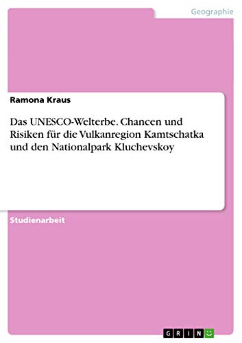 Das UNESCO-Welterbe. Chancen und Risiken für die Vulkanregion Kamtschatka und den Nationalpark Kluchevskoy (German Edition)