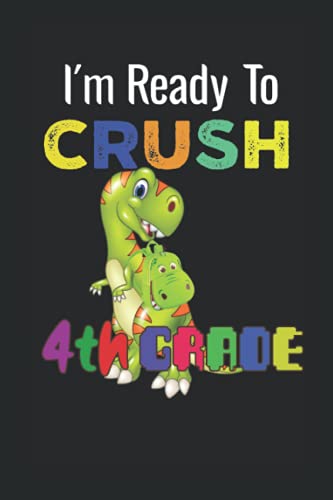 I'm ready to crush 4th grade: back to school first school day dinosaur notebook: i'm ready to crush 4th grade unicorn notepad