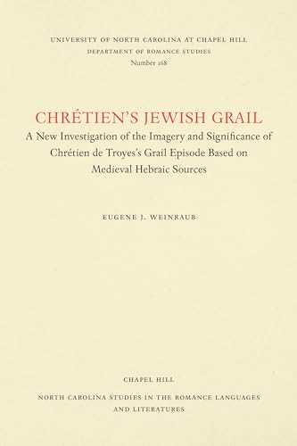 Chrétien's Jewish Grail: A New Investigation of the Imagery and Significance of Chrétien de Troyes's Grail Episode Based on Medieval Hebraic Sources ... the Romance Languages and Literatures, 168)
