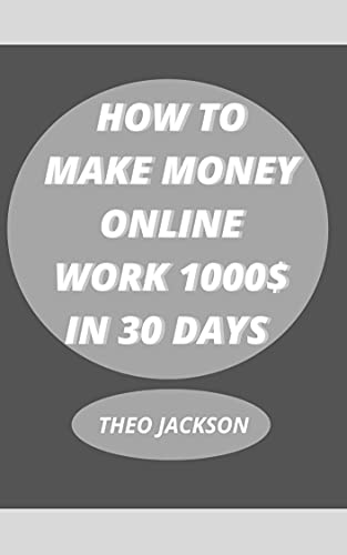 How To Make Money Online Work 1000 Dollars In 30 Days Ebook Jackson Theo Amazon In Kindle Store