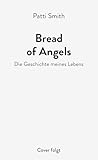 Bread of Angels: Die Geschichte meines Lebens - Patti Smith Übersetzer: Brigitte Jakobeit 