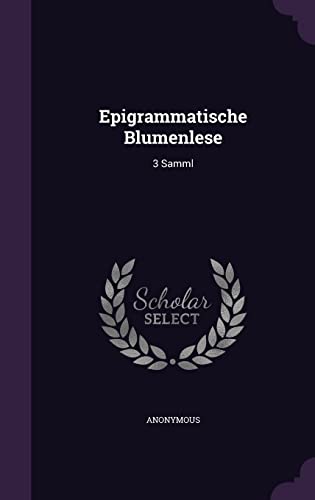 Epigrammatische Blumenlese: 3 Samml
