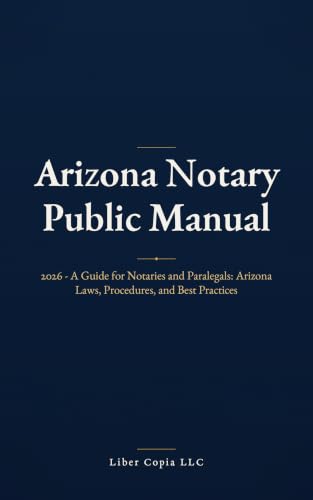 Arizona Notary Public Manual: 2026 - A Guide for Notaries and Paralegals: Arizona Laws, Procedures, and Best Practices