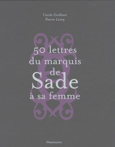 50 lettres du marquis de Sade à sa femme: Établies et annotées par Jean-Christophe Abramovici et Patrick Graille