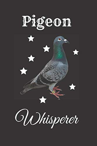 Pigeon Whisperer: Perfect Notebook for Bird Lover: Pigeon notebook, Bird Lover, Pigeon Lover, Pigeon Gift, Bird Watching, Bird Watcher Gift, Pigeon