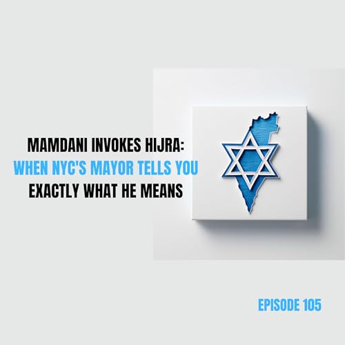 Ep 105 - Mamdani Invokes Hijra: When NYC's Mayor Tells You Exactly What He Means