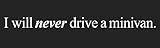 I will never drive a minivan - Bumper Sticker - 11