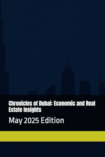 Chronicles of Dubai: Economic and Real Estate Insights: May 2025 Edition