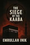  Siege of the Kaaba: The 1979 Uprising that Shook the Islamic World (English Edition)