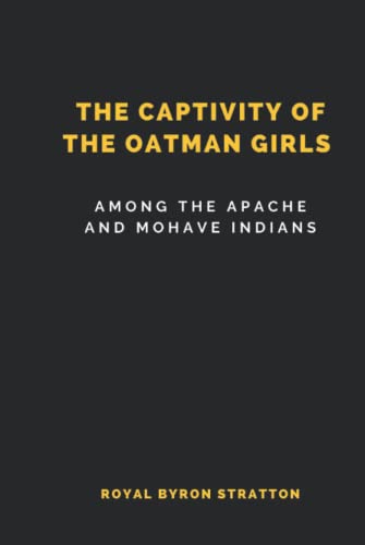 The Captivity of the Oatman Girls Among the Apache and Mohave Indians (Illustrated)