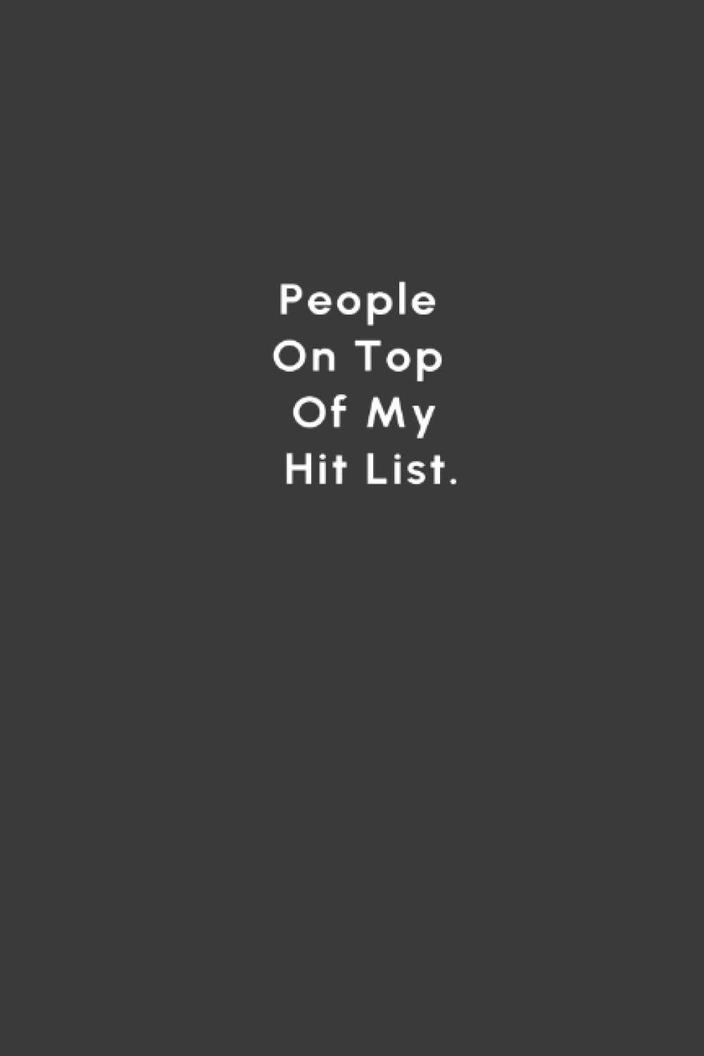 People On Top Of My Hit List: Lined Notebook, Concise 6"x9" Size, Perfect Gift For Anyone With A Sense Of Humor!